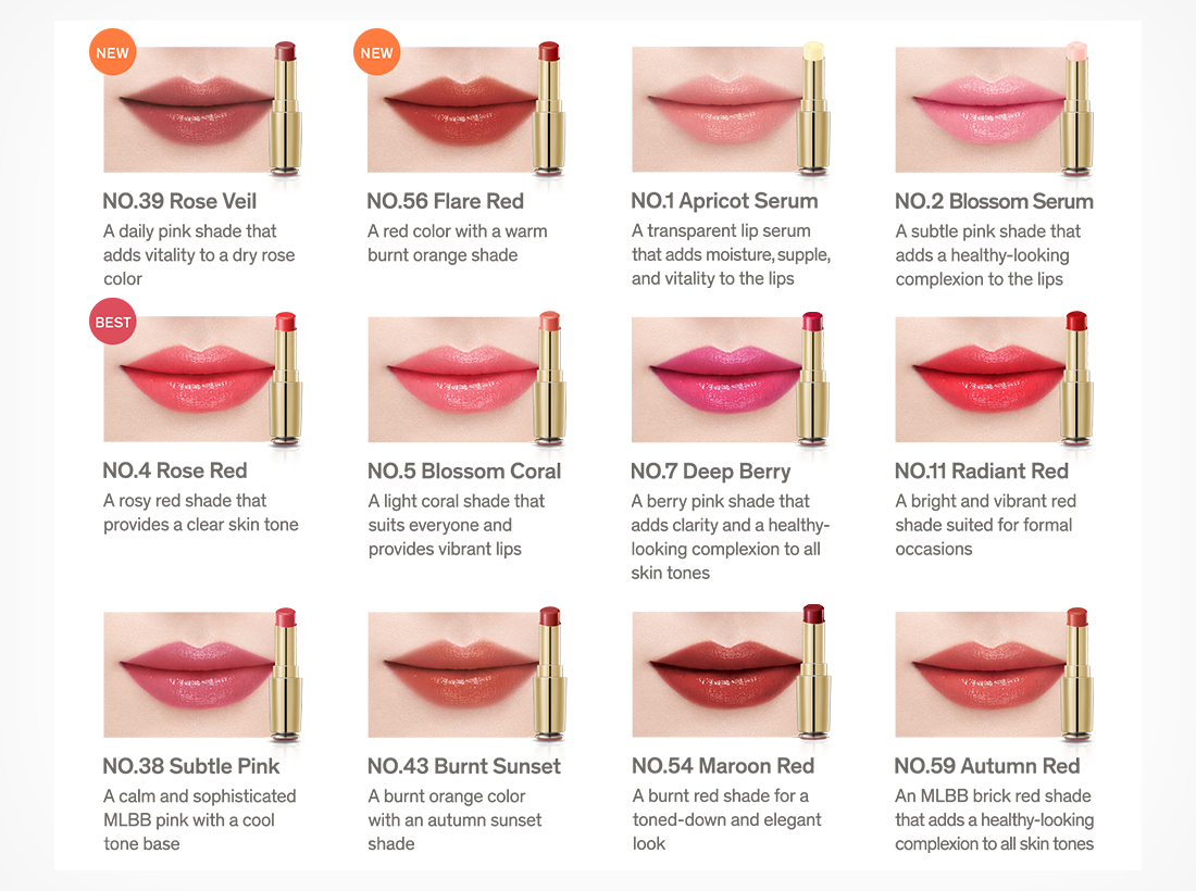 NO.39 A daily pink shade that adds vitality to a dry rose color, NO.56 A red color with a warm burnt orange shade, NO.01 A transparent lip serum that adds moisture, supple, and vitality to the lips, NO.02 A subtle pink shade that adds a healthy-looking complexion to the lips, NO.04 A rosy red shade that provides a clear skin tone, NO.05 A light coral shade that suits everyone and provides vibrant lips, NO.07 A berry pink shade that adds clarity and a healthy-looking complexion to all skin tones, NO.11 A bright and vibrant red shade suited for formal occasions, NO.38 A calm and sophisticated MLBB pink with a cool tone base, NO.43 A burnt orange color with an autumn sunset shade, NO.54 A burnt red shade for a toned-down and elegant look, NO.59 An MLBB brick red shade that adds a healthy-looking complexion to all skin tones