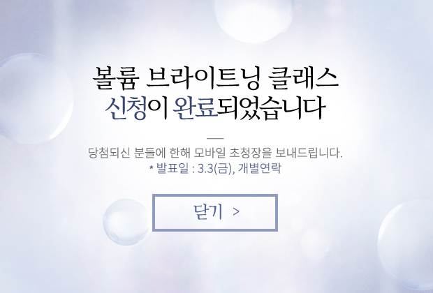 볼륨 브라이트닝 클래스 신청이 완료 되었습니다.
            당첨되신 분들에 한해 모바일 초청장을 보내드립니다. * 발표일 : 3.3(금), 개별연락