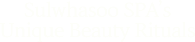 Sulwhasoo SPA’s Unique Beauty Rituals
