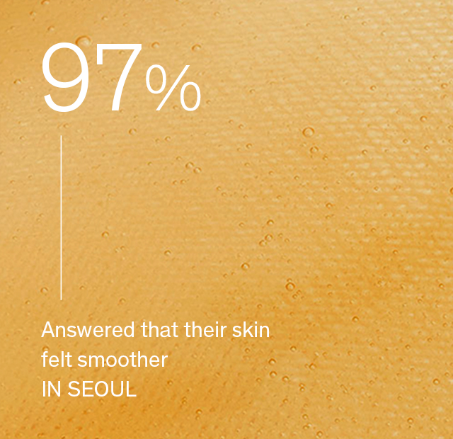 97% Answered that their skin felt smoother IN SEOUL